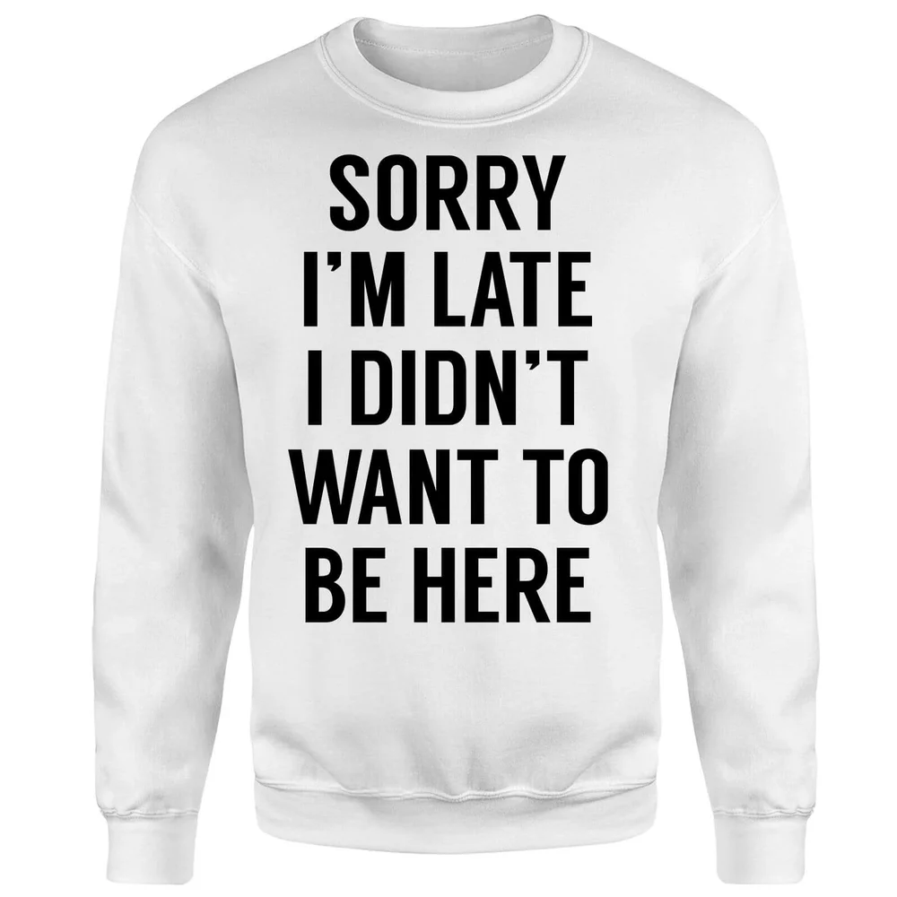 Sorry Im Late I didnt Want to be Here Sweatshirt - White - S - Weiß Bild 1