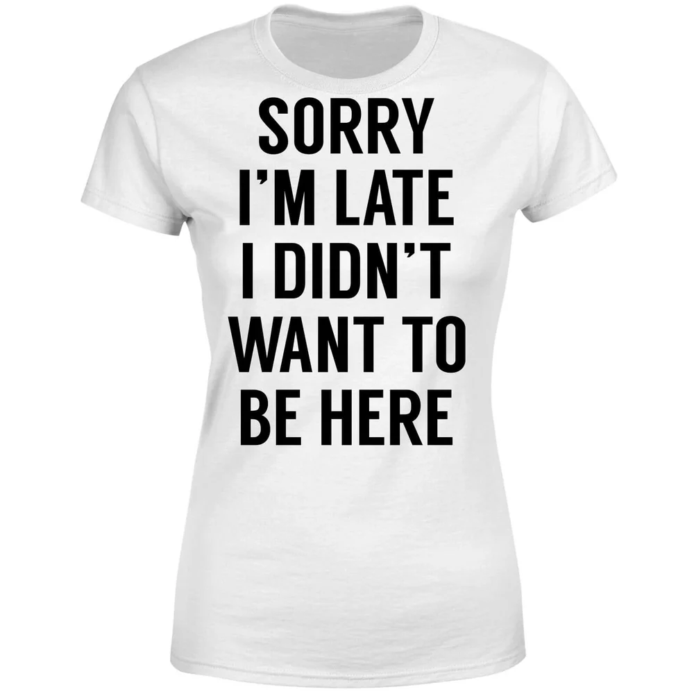 Sorry Im Late I didnt Want to be Here Women's T-Shirt - White - S - Weiß Bild 1